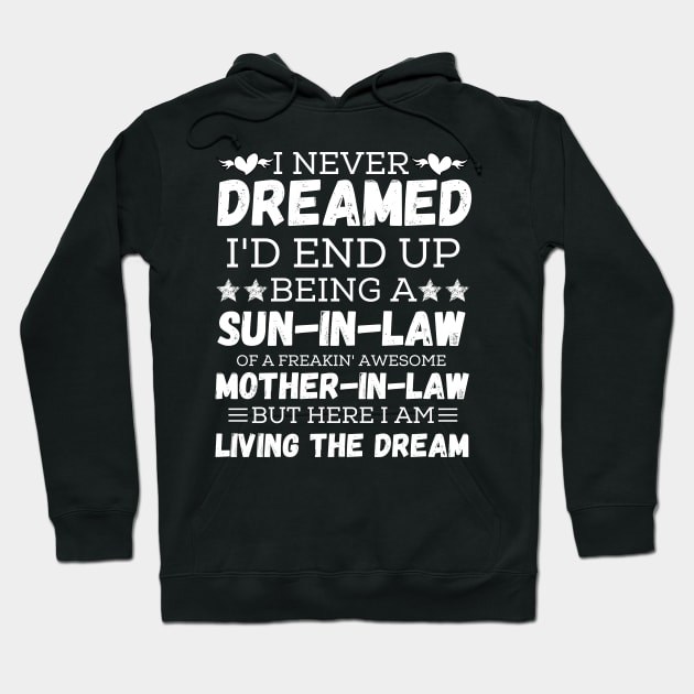 I Never Dreamed I’d End Up Being A Son-In-Law Of A Freaking Awesome Mother-In-Law But Here I Am Living A The Dream 3 Hoodie by JustBeSatisfied